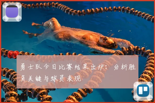 勇士队今日比赛结果出炉:分析胜负关键与球员表现