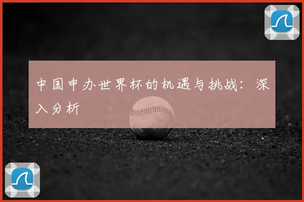 中国申办世界杯的机遇与挑战:深入分析